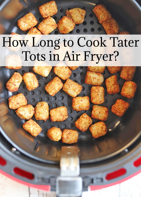 How Long to Cook Tater Tots in Air Fryer?