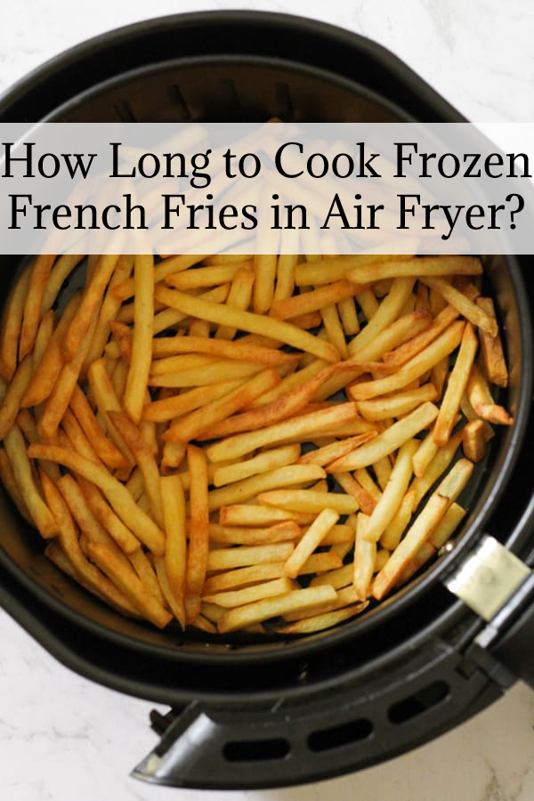 How Long to Cook Frozen French Fries in Air Fryer?