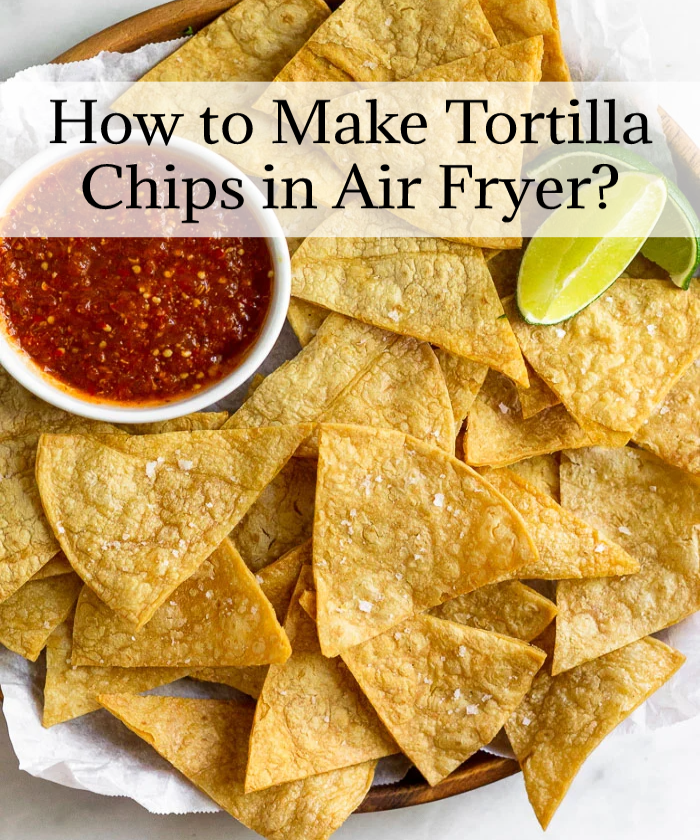 How to Make Tortilla Chips in Air Fryer?