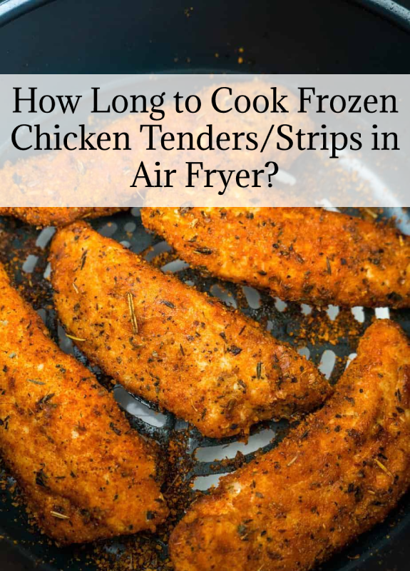 How Long to Cook Frozen Chicken Tenders/Strips in Air Fryer?