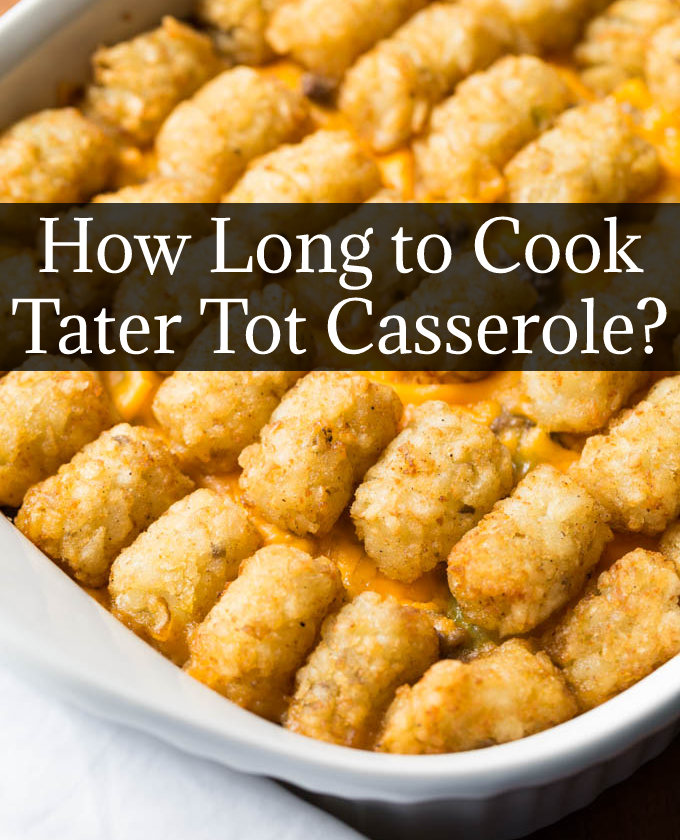 How Long to Cook Tater Tot Casserole?