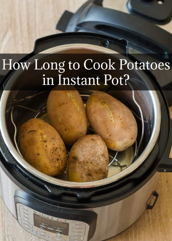 How Long to Cook Potatoes in Instant Pot?