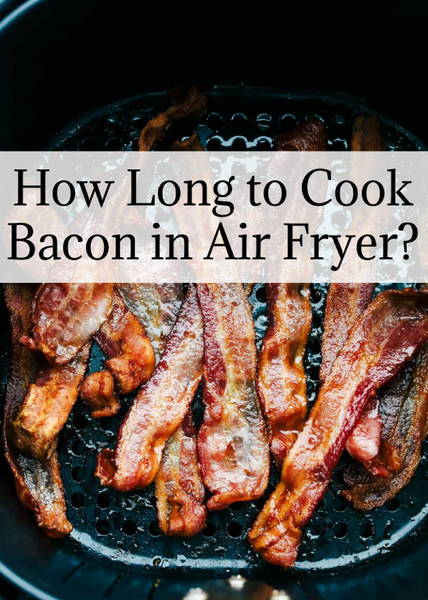 How Long to Cook Bacon in Air Fryer?
