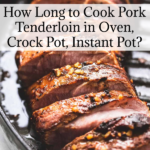 How Long to Cook a Pork Loin in Oven, Crock Pot, Instant Pot, Air Fryer?