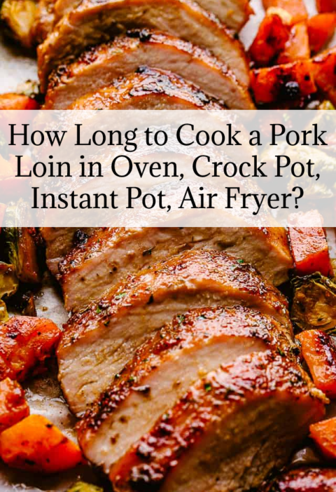 How Long to Cook a Pork Loin in Oven, Crock Pot, Instant Pot, Air Fryer?